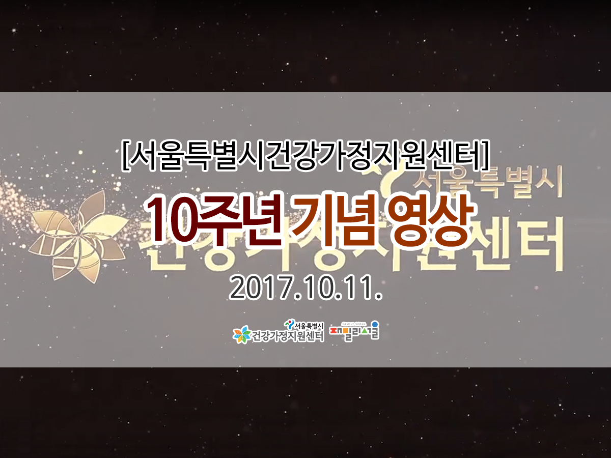 서울시건강가정지원센터 10주년 기념 동영상 관련 이미지 시센터 10주년기념 동영상 관련 이미지